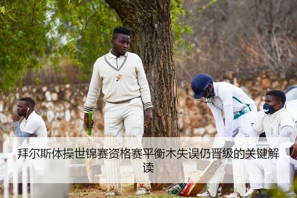 拜尔斯体操世锦赛资格赛平衡木失误仍晋级的关键解读